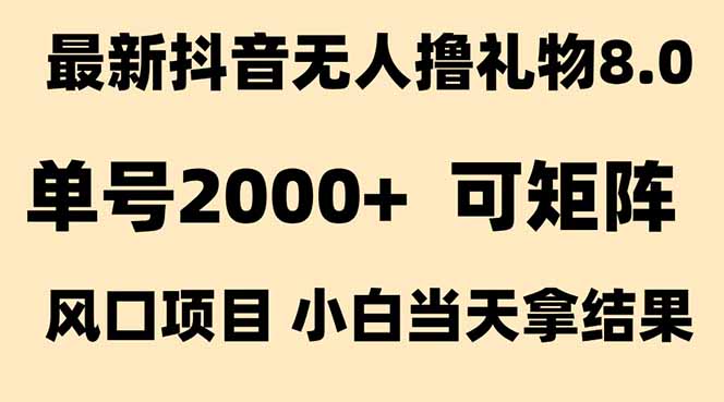 (15311期)抖音无人撸礼物8.0玩法 全新风口 见效果快 全无人 单号当天产出2000+-靠谱项目库