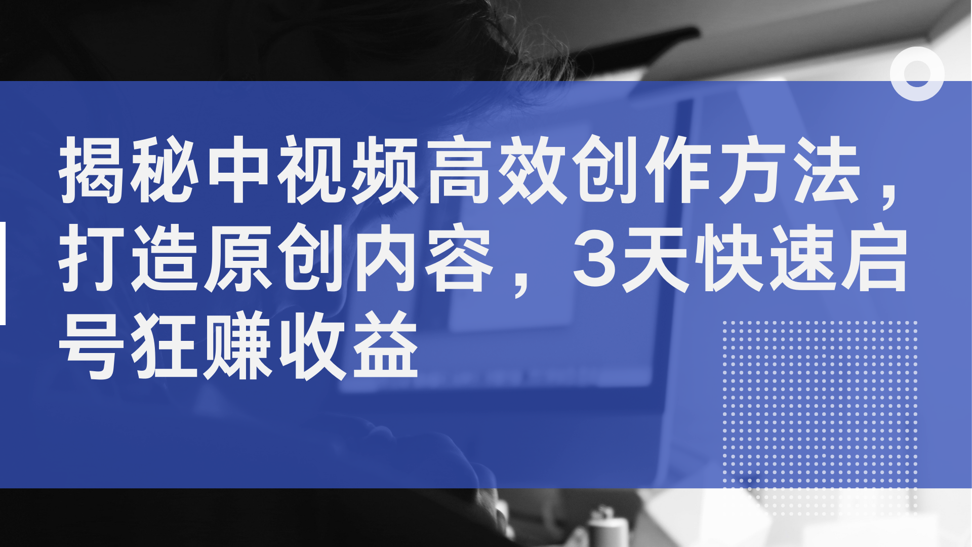 揭秘中视频高效创作方法，打造原创内容，2天快速启号狂赚收益-靠谱项目库