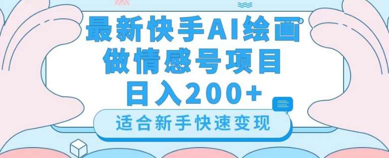最新快手ai绘画做情感号日入200+玩法【详细教程】【揭秘】-靠谱项目库