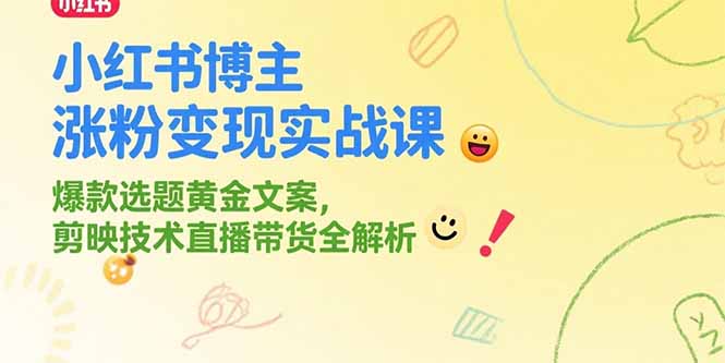 （15328期）小红书博主涨粉变现实战课，爆款选题黄金文案，剪映技术直播带货全解析-靠谱项目库