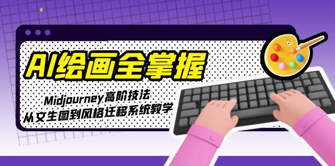 （15020期）AI绘画全掌握：Midjourney高阶技法，从文生图到风格迁移系统教学-靠谱项目库