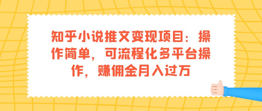 知乎小说推文变现项目:操作简单,可流程化多平台操作,赚佣金月入过万-靠谱项目库