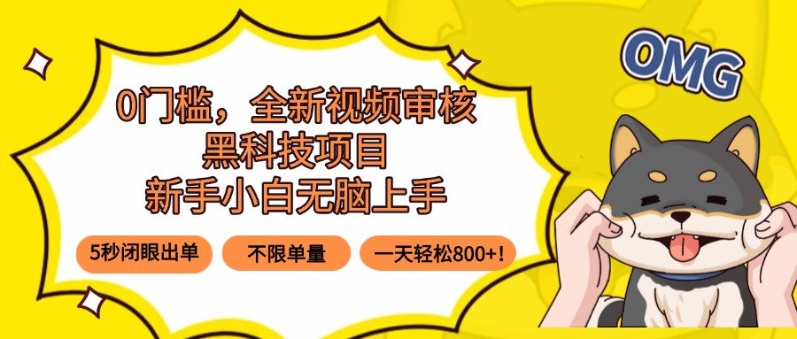 (15851期)0门槛,全新视频审核黑科技项目,新手小白无脑上手5秒闭眼出单,不限单…-靠谱项目库