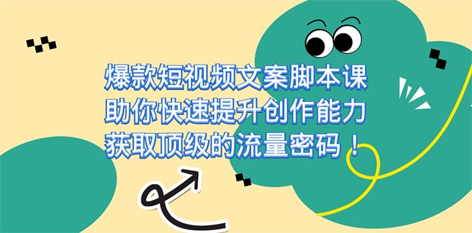 爆款短视频文案脚本课,助你快速提升创作能力,获取顶级的流量密码 爆款短视频文案脚本课,助你快速提升创作能力,获取顶级的流量密码