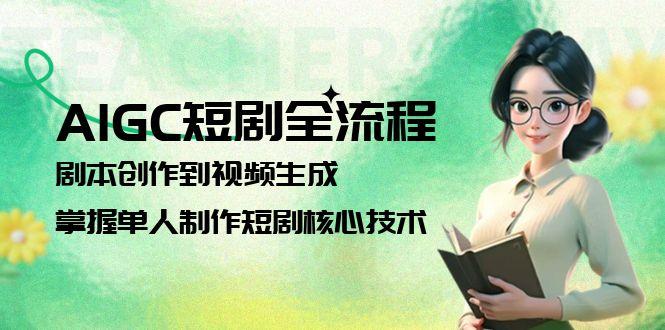 （15021期）AIGC短剧全流程：剧本创作到视频生成，掌握单人制作短剧核心技术-靠谱项目库