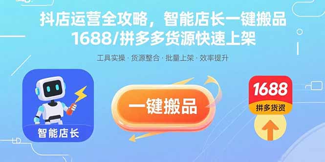 （15854期）抖店运营全攻略，智能店长一键搬品，1688/拼多多货源快速上架-靠谱项目库