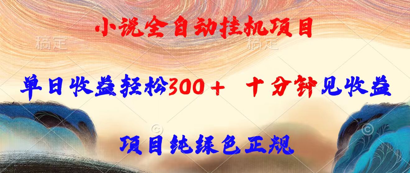 （15658期）小说全自动挂机项目，单日收益轻松300，十分钟见收益，项目纯绿色正规-靠谱项目库