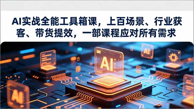 （16819期）AI实战全能工具箱课，上百场景、行业获客、带货提效，一部课程应对所有需求-靠谱项目库