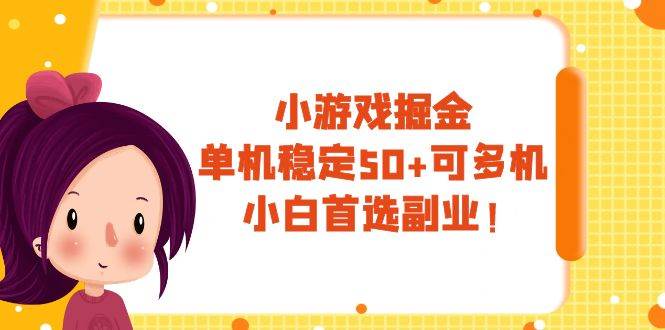 小游戏掘金，单机稳定50+，可多机，小白首选副业！-靠谱项目库