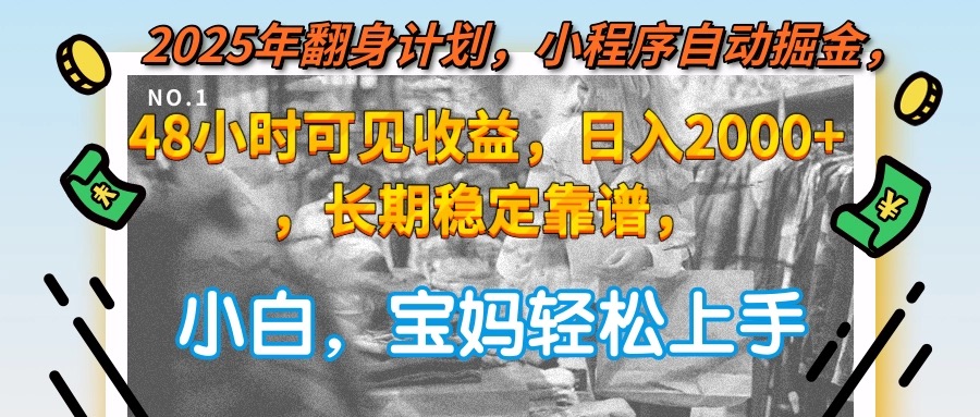 （15082期）2025年翻身计划，小程序自动掘金48小时可见收益，日入2000+，长期稳定…-靠谱项目库