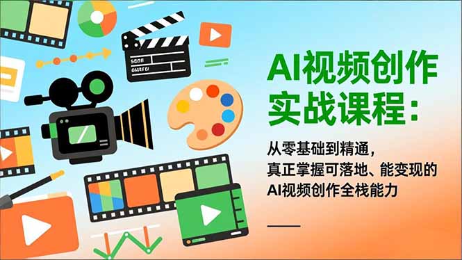 （16997期）AI视频创作实战课程：从零基础到精通，真正掌握可落地、能变现的AI视频创作全栈能力-靠谱项目库
