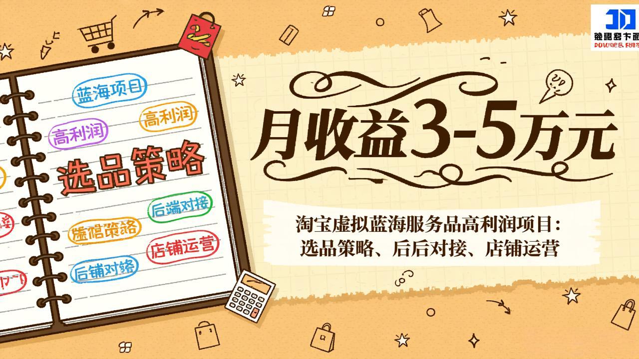 （17283期）淘宝虚拟蓝海服务品高利润项目：选品策略、后端对接、店铺运营，月收益可达3-5万元-靠谱项目库