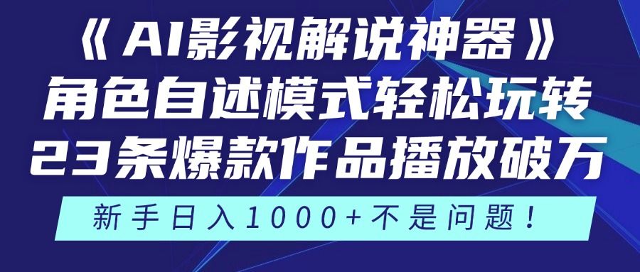 《AI影视解说神器》角色自述模式轻松玩转!23条爆款作品播放破万,3种变现渠道叠加收益,新手日入1000+不是问题!-靠谱项目库