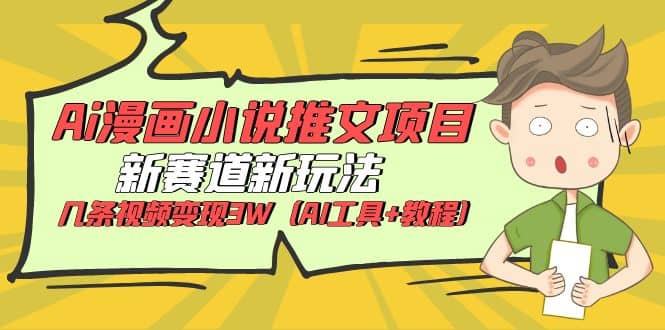 Ai漫画小说推文项目,新赛道新玩法,几条视频变现3W(AI工具+教程)-靠谱项目库