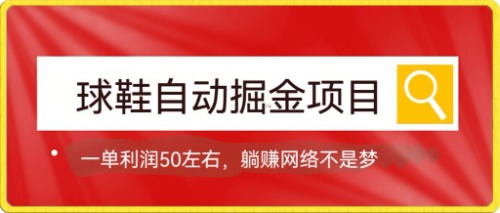 球鞋自动掘金项目，0投资，每单利润50+躺赚变现不是梦-靠谱项目库
