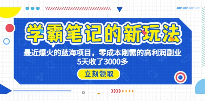 学霸笔记新玩法，最近爆火的蓝海项目，0成本高利润副业，5天收了3000多-靠谱项目库