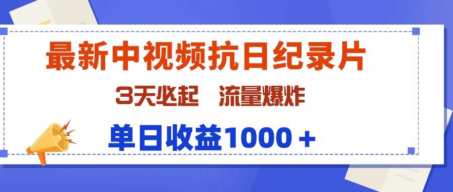 （9579期）最新中视频抗日纪录片，3天必起，流量爆炸，单日收益1000＋-靠谱项目库