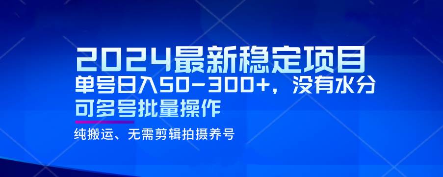 2024最新稳定风口项目,单号日入50-300+,没有水分 可多号批量操作-靠谱项目库