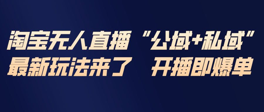 （17098期）淘宝无人直播最新玩法，包含私域和公域两种玩法-靠谱项目库
