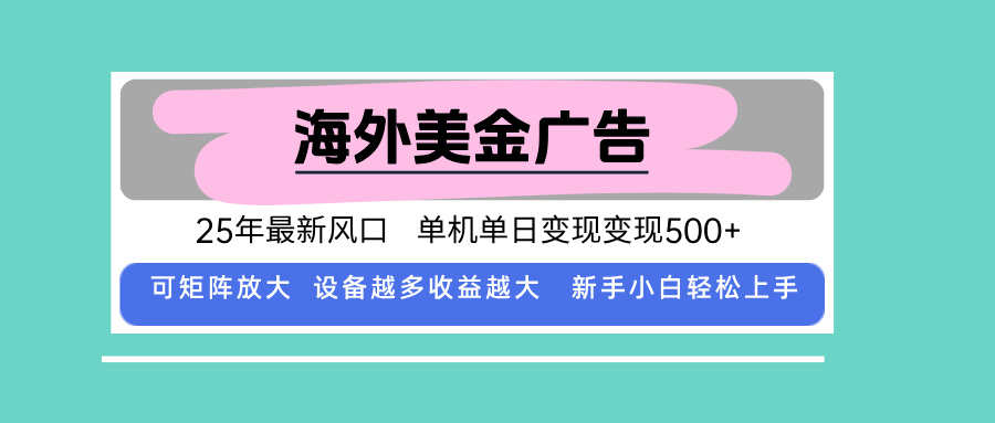 （15902期）最新海外广告美金，全自动挂机，单机单日500+，可矩阵放大，新手小白轻...-靠谱项目库