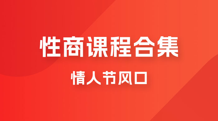 情人节风口，卖“性商”课合集(海王秘籍),一单99，一周能卖100单！暴力掘金！-靠谱项目库