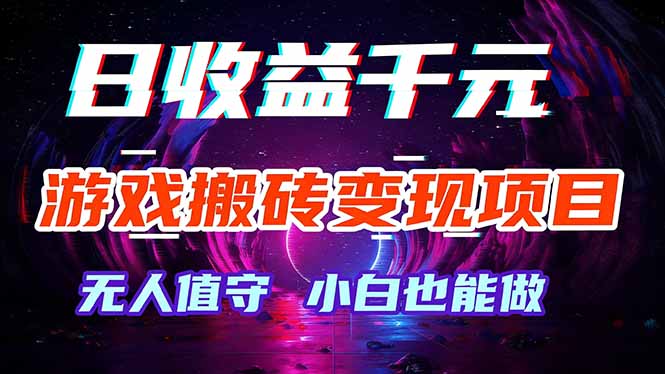 （17576期）游戏搬砖变现项目，全自动日入千元，无人值守，小白也能做！-靠谱项目库