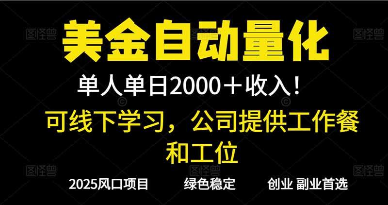 (16653期)2025超前美金自动量化!单人单日收益1000+,线下学习,支持实地考察-靠谱项目库