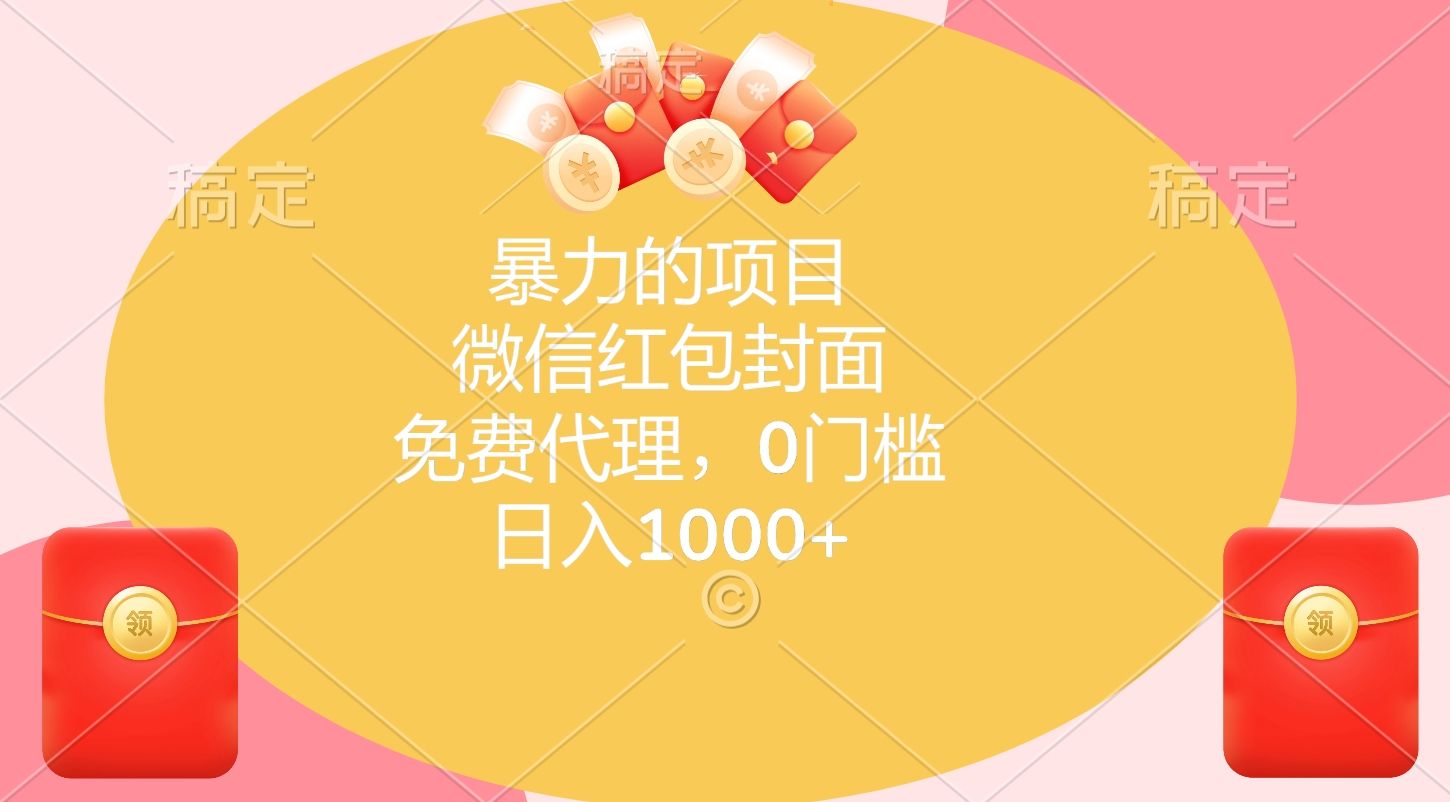 暴力的项目，微信红包封面，免费代理，0门槛，日入1000+-靠谱项目库