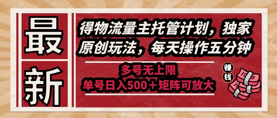 （14954期）最新得物流量主托管计划，独家原创玩法，每天操作五分钟，多号无上限 …-靠谱项目库