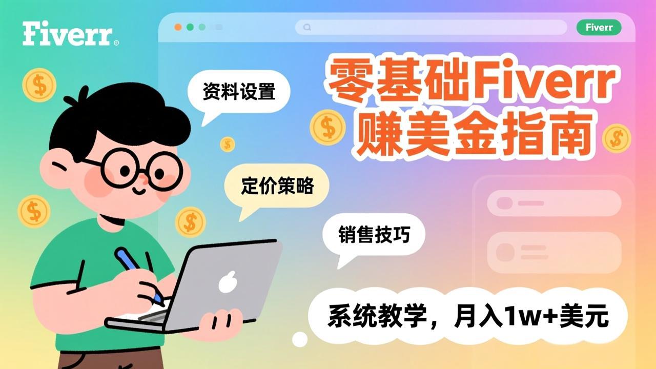 （17288期）零基础Fiverr赚美金指南，涵盖资料设置、定价策略、销售技巧，系统教学，月入1w+美元-靠谱项目库