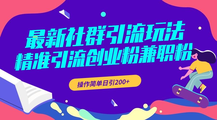 最新社群引流玩法，精准引流创业粉兼职粉，操作简单日引200+-靠谱项目库