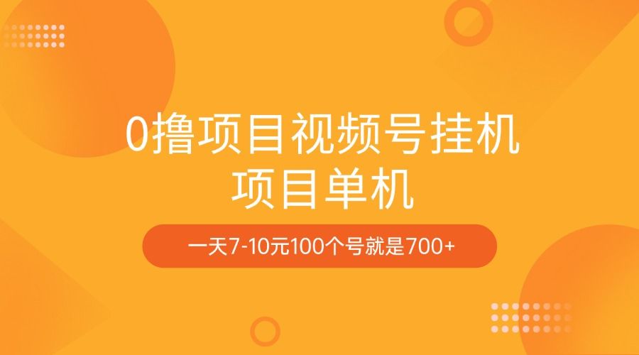 0撸项目视频号挂机项目单机一天7-10元100个号就是700+-靠谱项目库