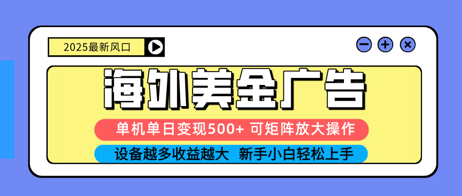 （16266期） 2025吃肉海外美金广告，单机单日变现500+，矩阵可无限放大，设备越多...-靠谱项目库