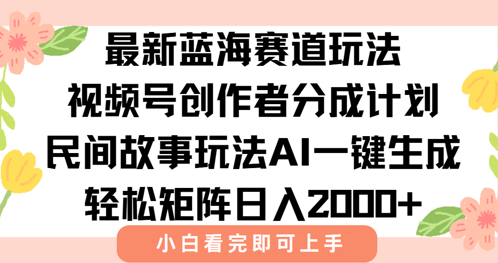 (15287期)最新视频号创作者分成民间故事玩法,AI一键生成爆款视频,轻松日入2000+-靠谱项目库