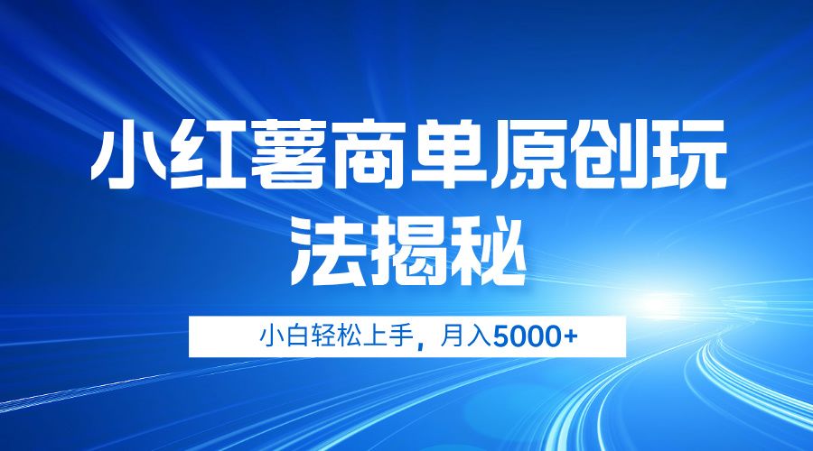 小红薯商单玩法揭秘,小白轻松上手,月入5000+-靠谱项目库