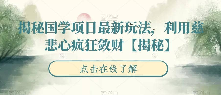 揭秘国学项目最新玩法，利用慈悲心疯狂敛财【揭秘】-靠谱项目库