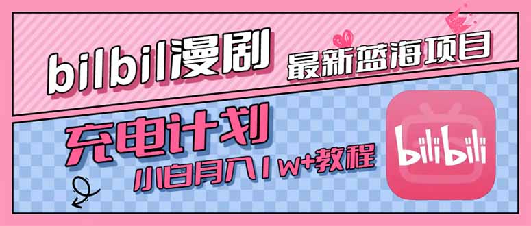 (15437期)最新蓝海项目,B站充电计划,小白也能月入1w+-靠谱项目库