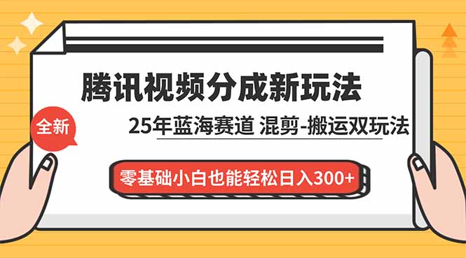 (16796期)腾讯视频分成计划最新教程:25年蓝海赛道,混剪、搬运双玩法,零基础小白也能轻松日入300+-靠谱项目库
