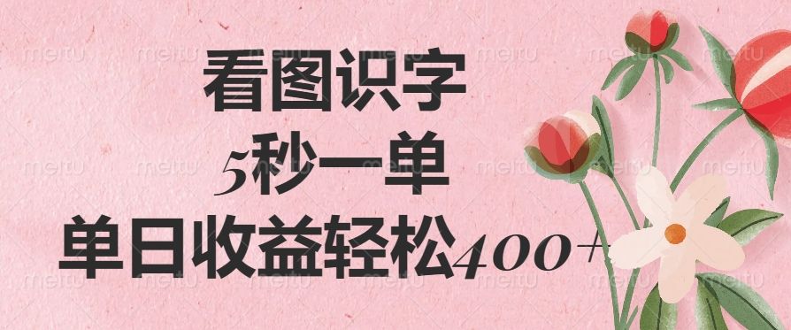 看图识字，5秒一单，单日收益轻松400+-靠谱项目库