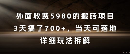 外面收费5980的搬砖项目,3天搞了7张+,当天可落地,详细玩法拆解【揭秘】-靠谱项目库