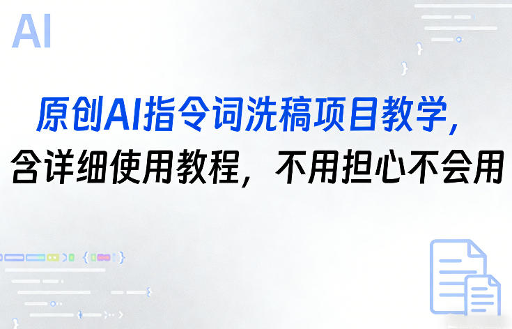 原创AI指令词洗稿项目教学，含详细使用教程，不用担心不会用-靠谱项目库
