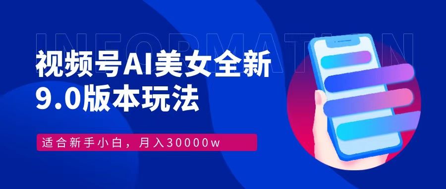 视频号AI美女全新玩法9.0 小白轻松上手 月入30000＋-靠谱项目库