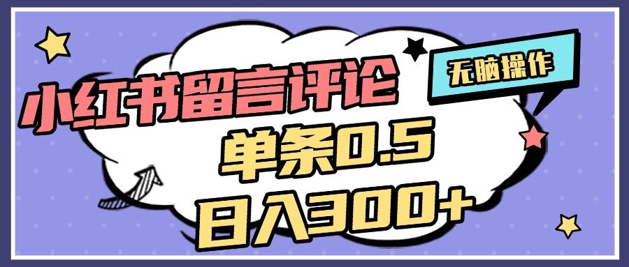 2025最新小红书评论单条0.5元,日入300+,无上限,详细操作流程-靠谱项目库