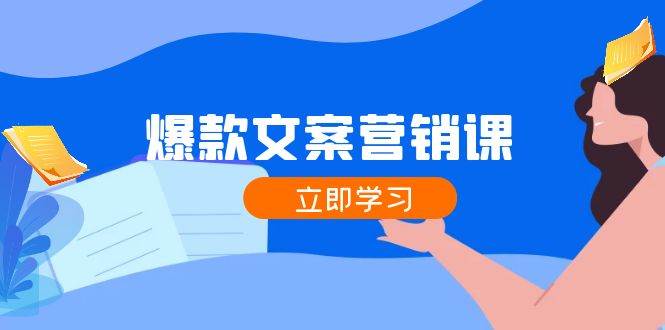 爆款文案营销课:公域转私域,涨粉成交一网打尽,各行业人士必备-靠谱项目库