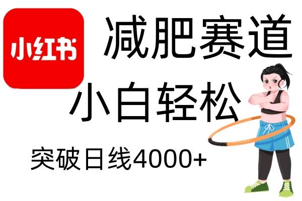 小红书减肥赛道,简单零成本,无需剪辑,不用动脑,小白轻松日利润4000+-靠谱项目库