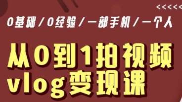 从0到1拍视频vlog变现课，5分钟每天，每月多赚1W-靠谱项目库