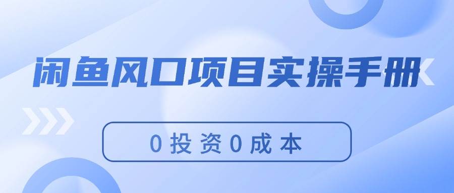 闲鱼风口项目实操手册，0投资0成本，让你做到，月入过万，新手可做-靠谱项目库