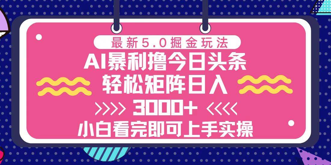 (13398期)今日头条最新5.0掘金玩法,轻松矩阵日入3000+-靠谱项目库