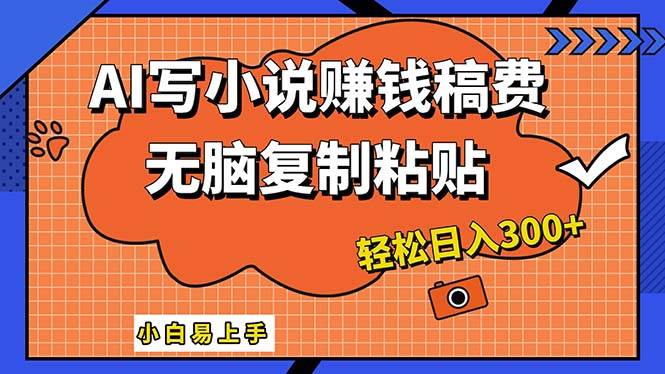 AI一键智能写小说,只需复制粘贴,小白也能成为小说家 轻松日入300+-靠谱项目库
