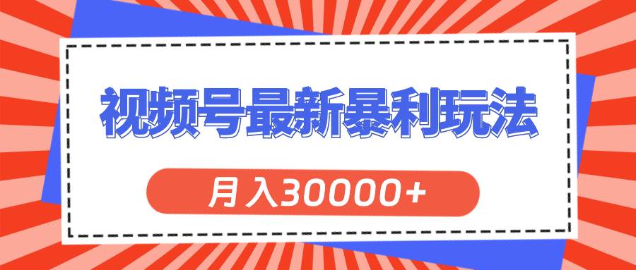 视频号最新暴利玩法,轻松月入30000+-靠谱项目库